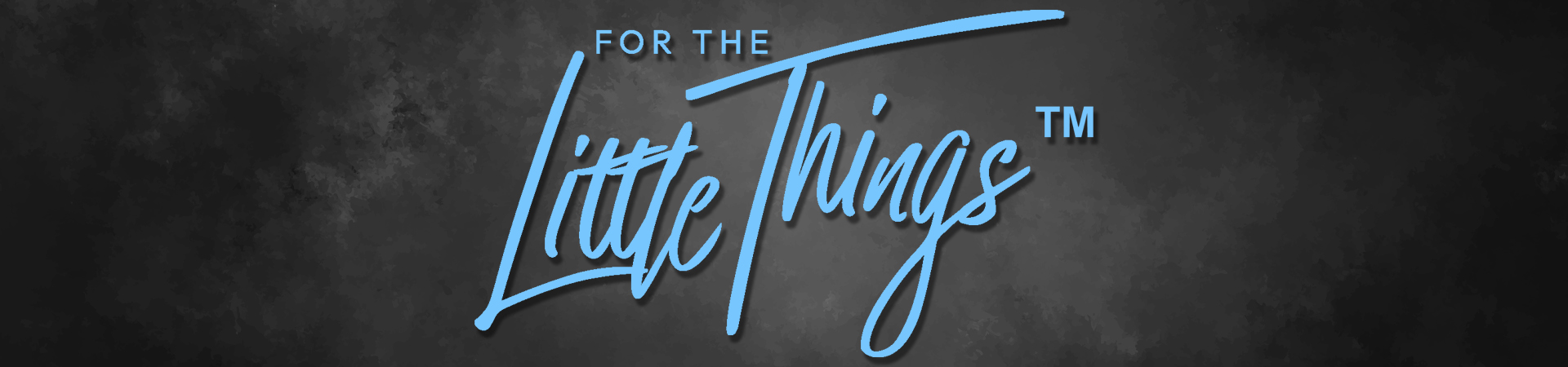 For The Little Things